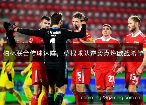 柏林联合传球达阵,草根球队逆袭点燃欧战希望 柏林联合传球达阵,草根球队逆袭点燃欧战希望